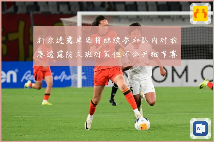 科尔透露库里将继续参加队内对抗赛透露防文班对策但不公开细节赛场复盘