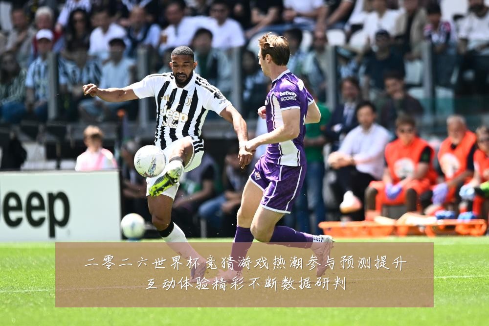 二零二六世界杯竞猜游戏热潮参与预测提升互动体验精彩不断数据研判